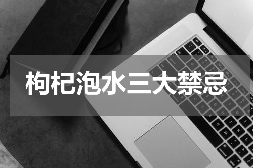 枸杞泡水三大禁忌