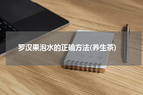 罗汉果泡水的正确方法(养生茶)