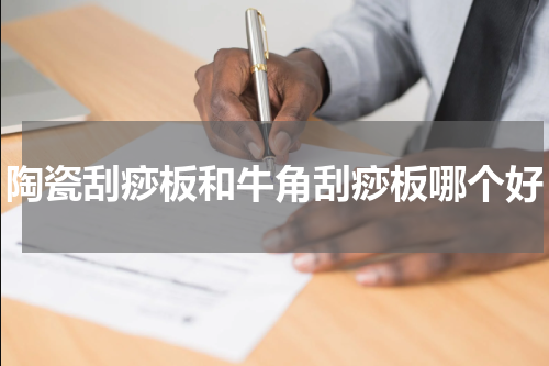 陶瓷刮痧板和牛角刮痧板哪个好