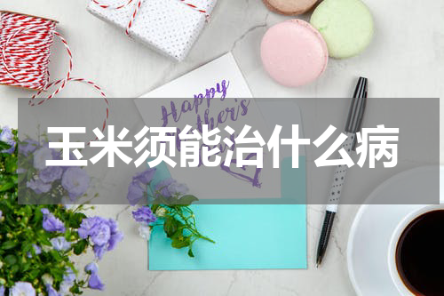 玉米须能治什么病