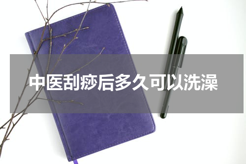 中医刮痧后多久可以洗澡