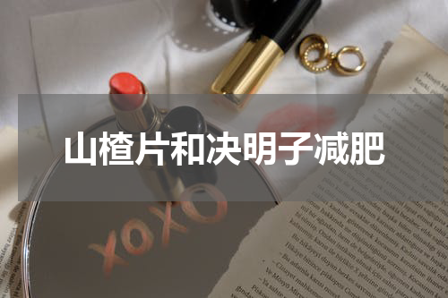 山楂片和决明子减肥