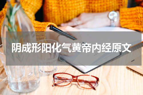 阴成形阳化气黄帝内经原文