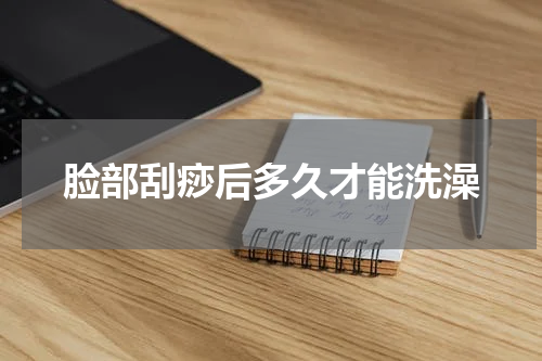 脸部刮痧后多久才能洗澡