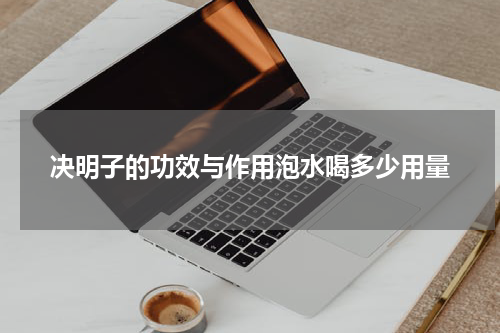决明子的功效与作用泡水喝多少用量