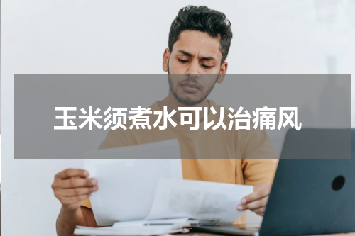 玉米须煮水可以治痛风