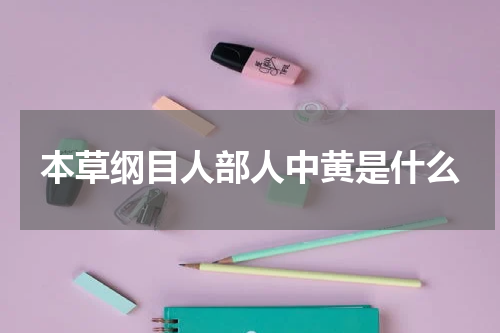 本草纲目人部人中黄是什么