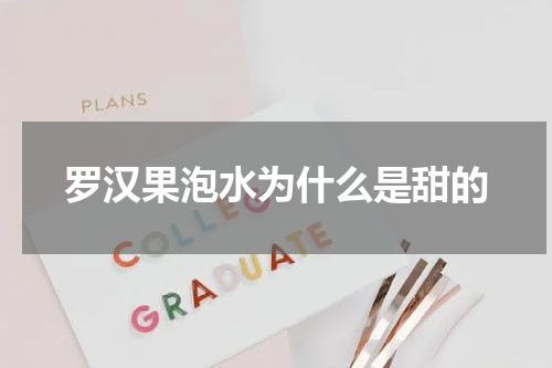 罗汉果泡水为什么是甜的
