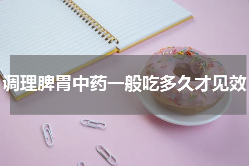 调理脾胃中药一般吃多久才见效
