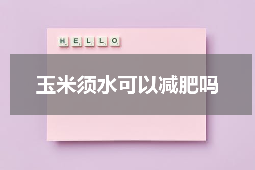 玉米须水可以减肥吗