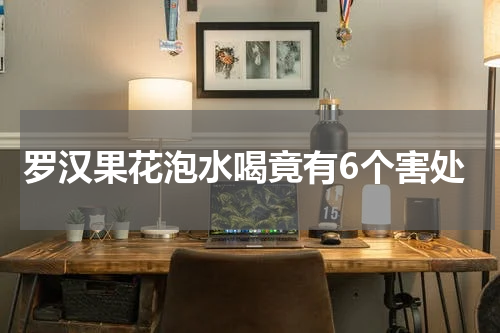 罗汉果花泡水喝竟有6个害处