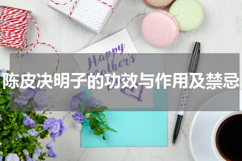 陈皮决明子的功效与作用及禁忌