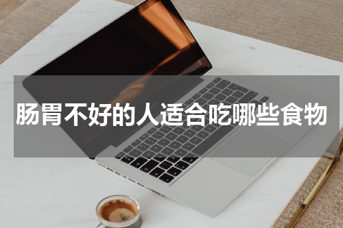 肠胃不好的人适合吃哪些食物