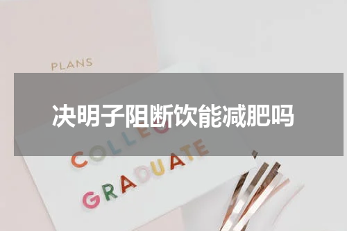 决明子阻断饮能减肥吗