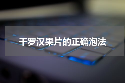 干罗汉果片的正确泡法