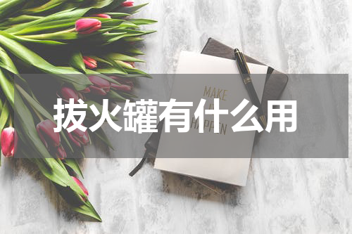 拔火罐有什么用