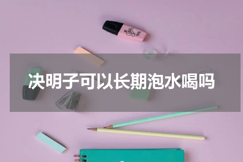 决明子可以长期泡水喝吗