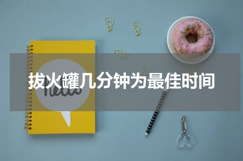 拔火罐几分钟为最佳时间
