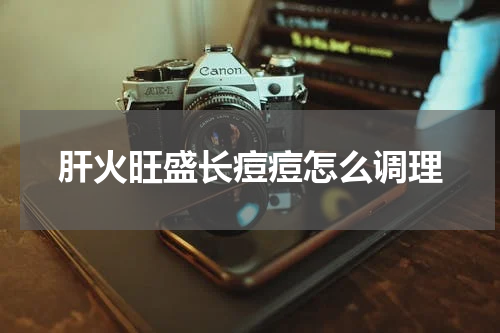 肝火旺盛长痘痘怎么调理