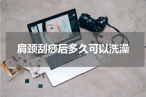 肩颈刮痧后多久可以洗澡