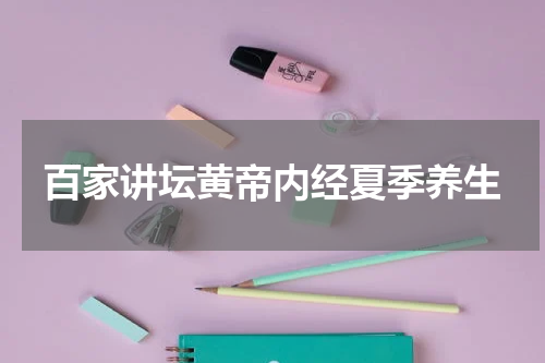 百家讲坛黄帝内经夏季养生
