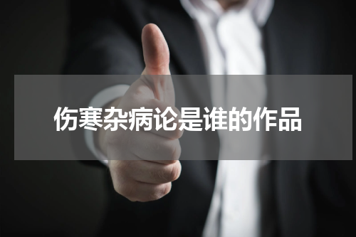 伤寒杂病论是谁的作品
