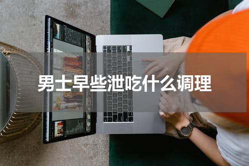 男士早些泄吃什么调理
