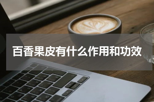 百香果皮有什么作用和功效
