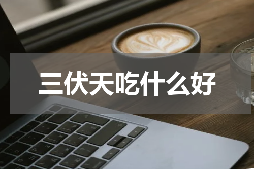 三伏天吃什么好