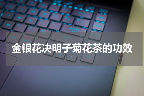 金银花决明子菊花茶的功效