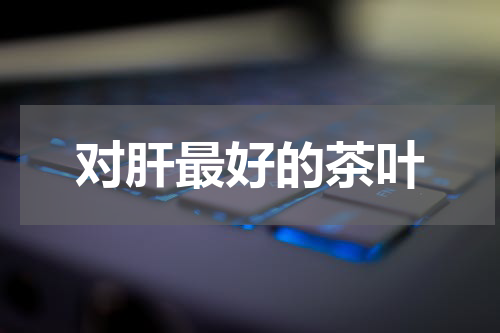 对肝最好的茶叶