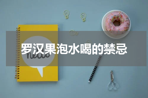 罗汉果泡水喝的禁忌