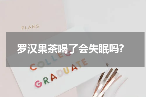 罗汉果茶喝了会失眠吗?
