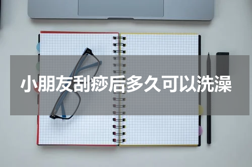 小朋友刮痧后多久可以洗澡