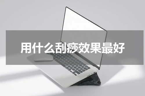 用什么刮痧效果最好