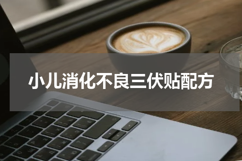 小儿消化不良三伏贴配方