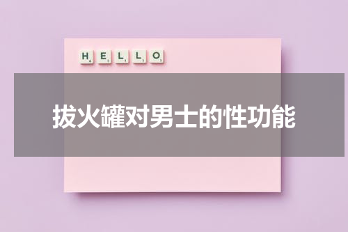 拔火罐对男士的性功能