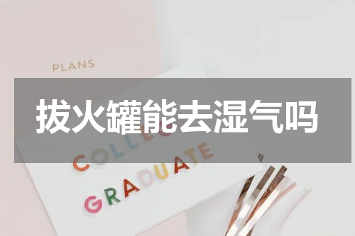 拔火罐能去湿气吗