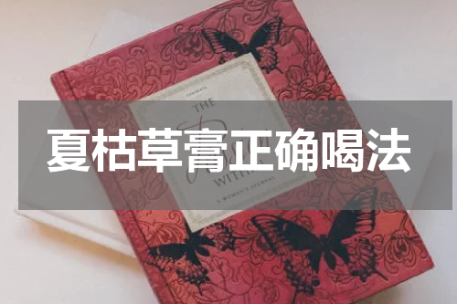 夏枯草膏正确喝法
