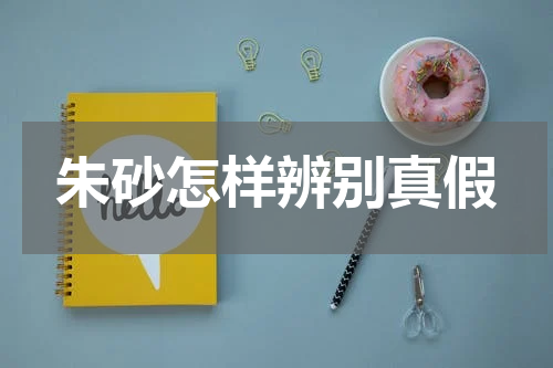 朱砂怎样辨别真假