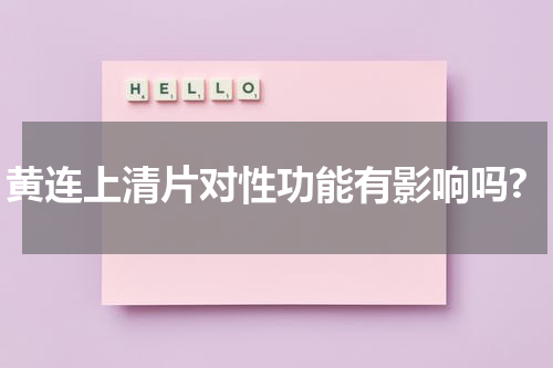 黄连上清片对性功能有影响吗?