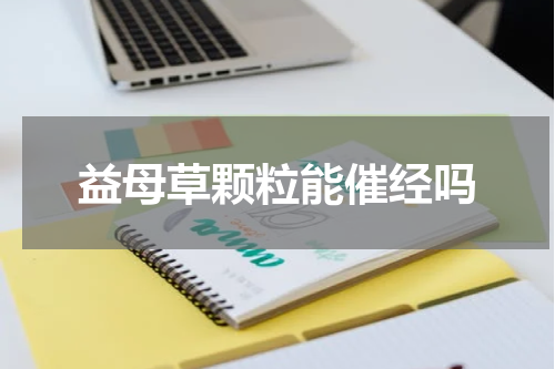 益母草颗粒能催经吗