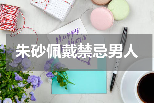 朱砂佩戴禁忌男人