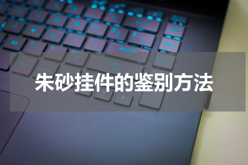 朱砂挂件的鉴别方法