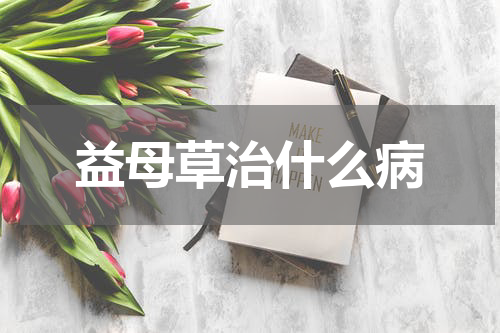 益母草治什么病
