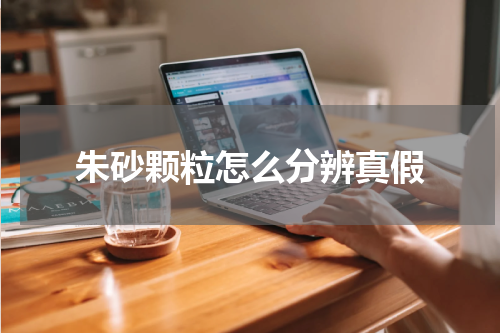 朱砂颗粒怎么分辨真假