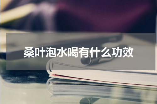 桑叶泡水喝有什么功效