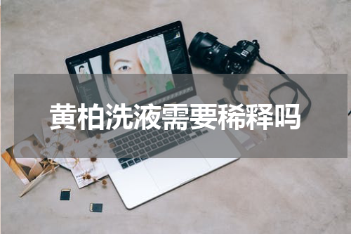 黄柏洗液需要稀释吗