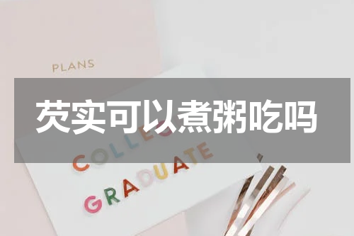 芡实可以煮粥吃吗