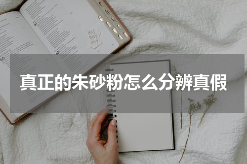 真正的朱砂粉怎么分辨真假